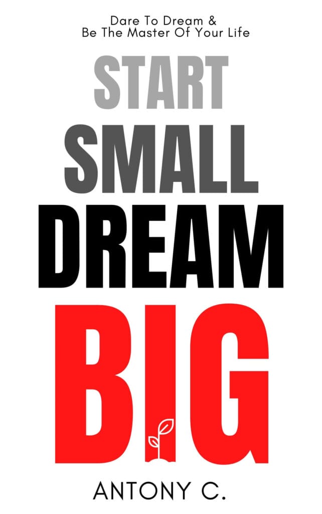 Start Small, Dream Big - Written By Antony C.